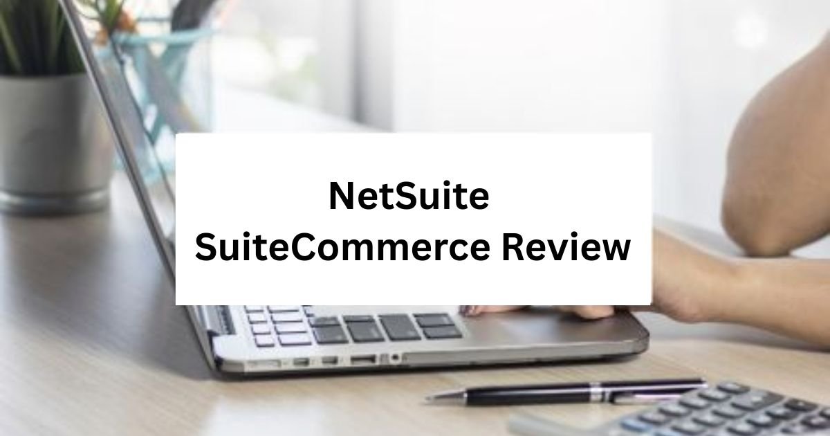 NetSuite SuiteCommerce Review Pros, Cons, and Key Features for E-Commerce (1)