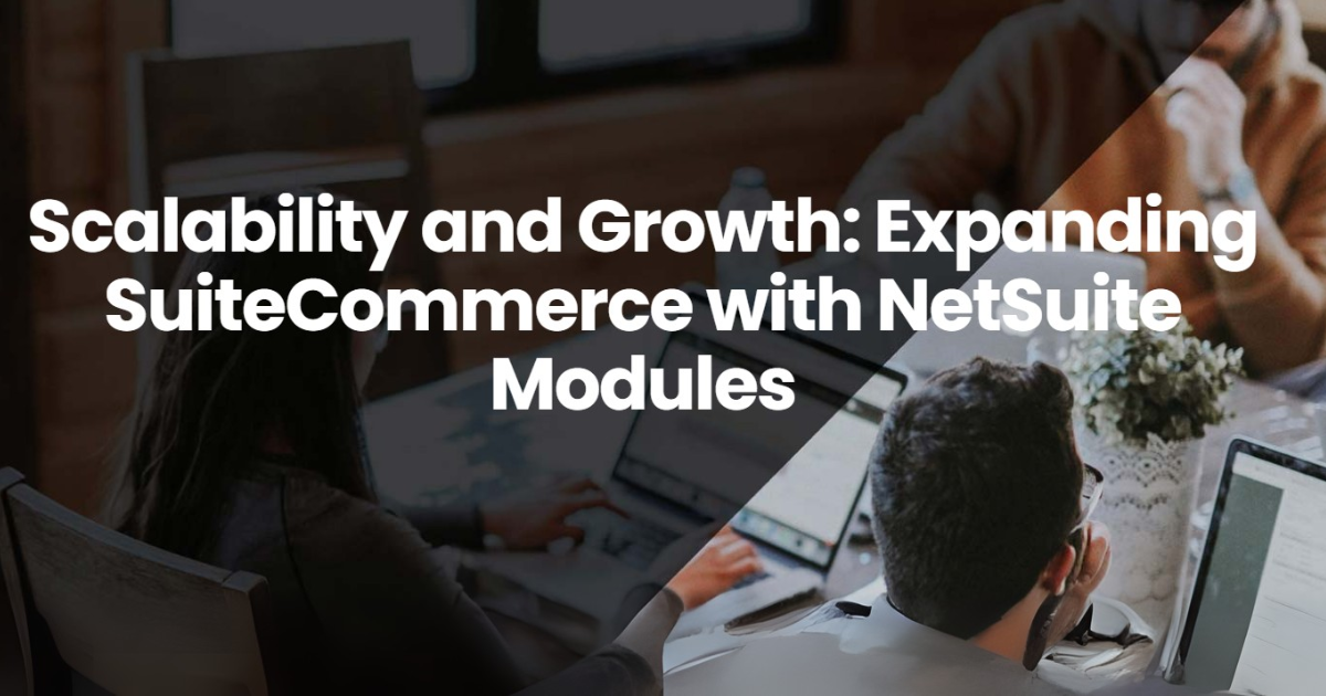 Scalability and Growth: Expanding SuiteCommerce with NetSuite Modules